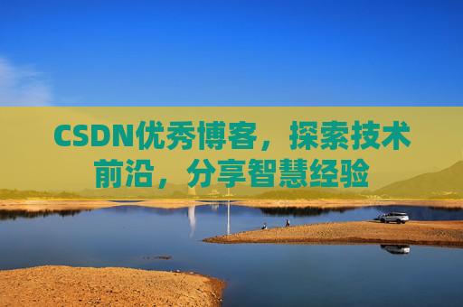 CSDN优秀博客,探索技术前沿,分享智慧经验
